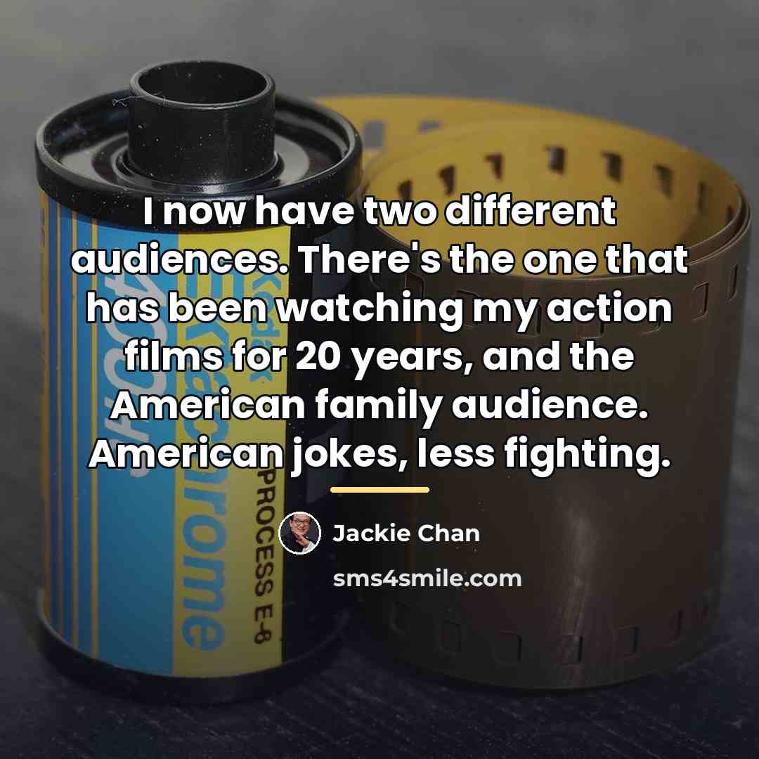 “I now have two different audiences. There's the one that…” quote by Jackie Chan