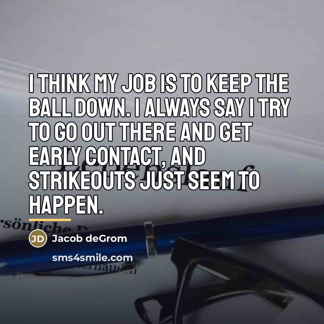 “I think my job is to keep the ball down.…” quote by Jacob deGrom