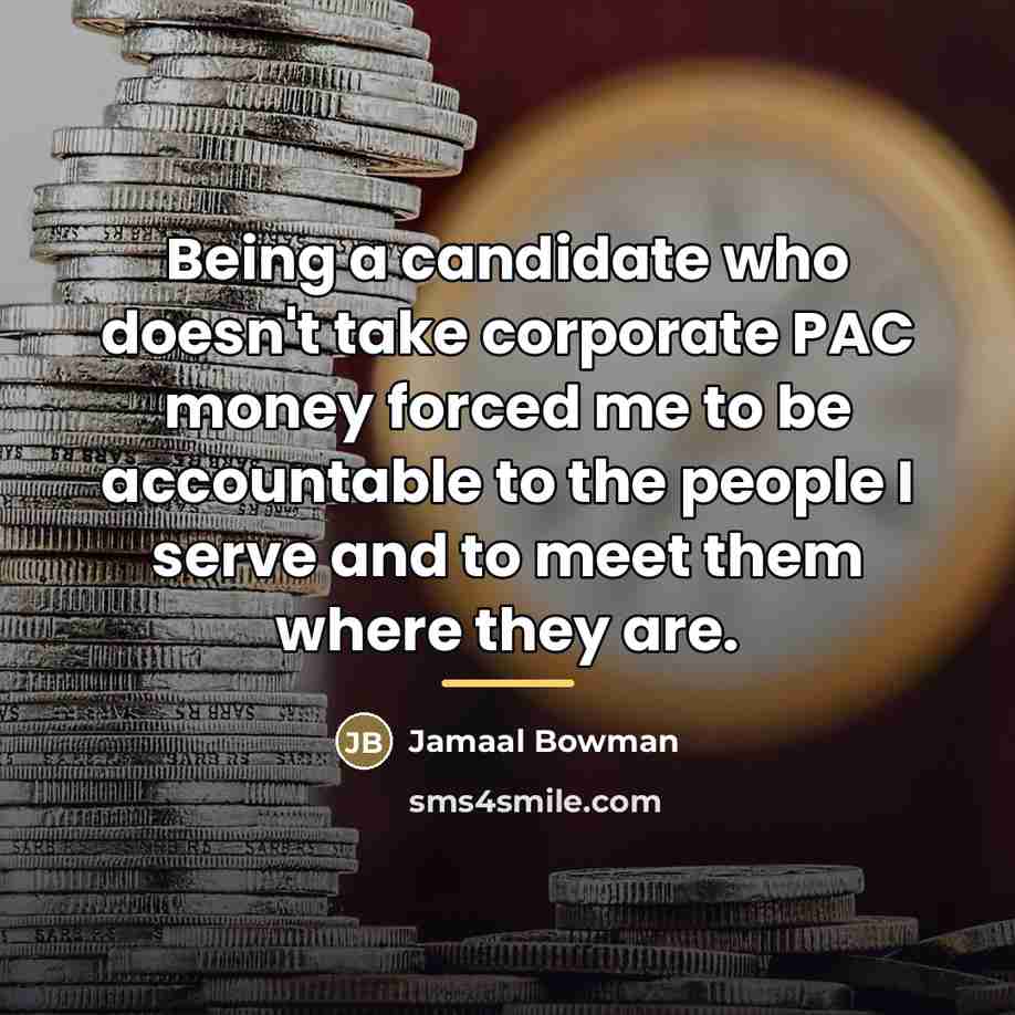 “Being a candidate who doesn't take corporate PAC money forced…” quote by Jamaal Bowman