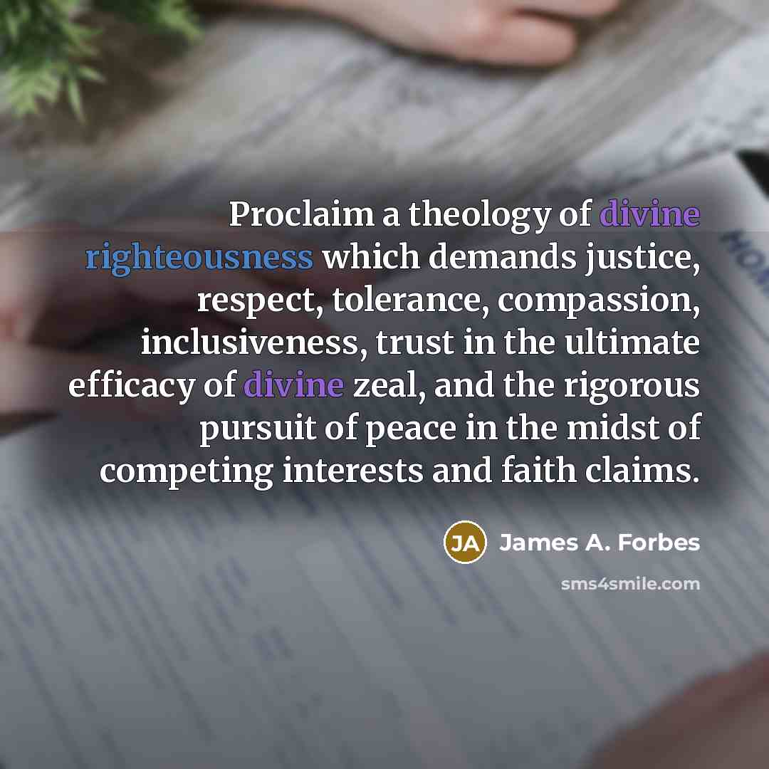 “Proclaim a theology of divine righteousness which demands justice, respect,…” quote by James A. Forbes