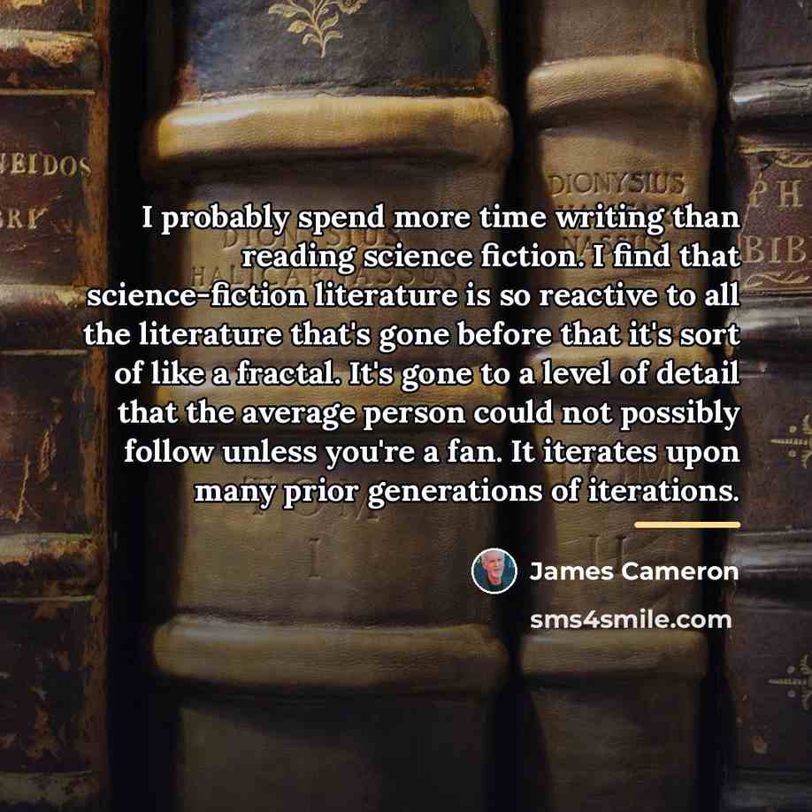 “I probably spend more time writing than reading science fiction.…” quote by James Cameron