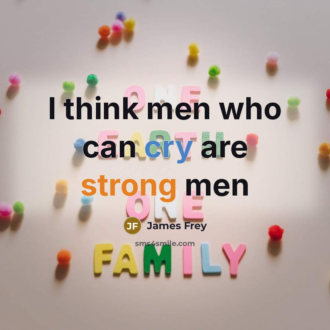 “I think men who can cry are strong men” quote by James Frey