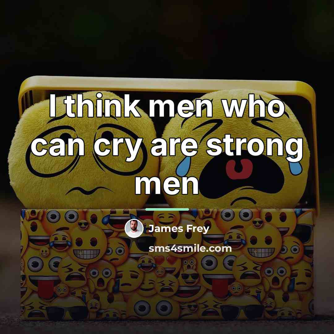 “I think men who can cry are strong men…” quote by James Frey