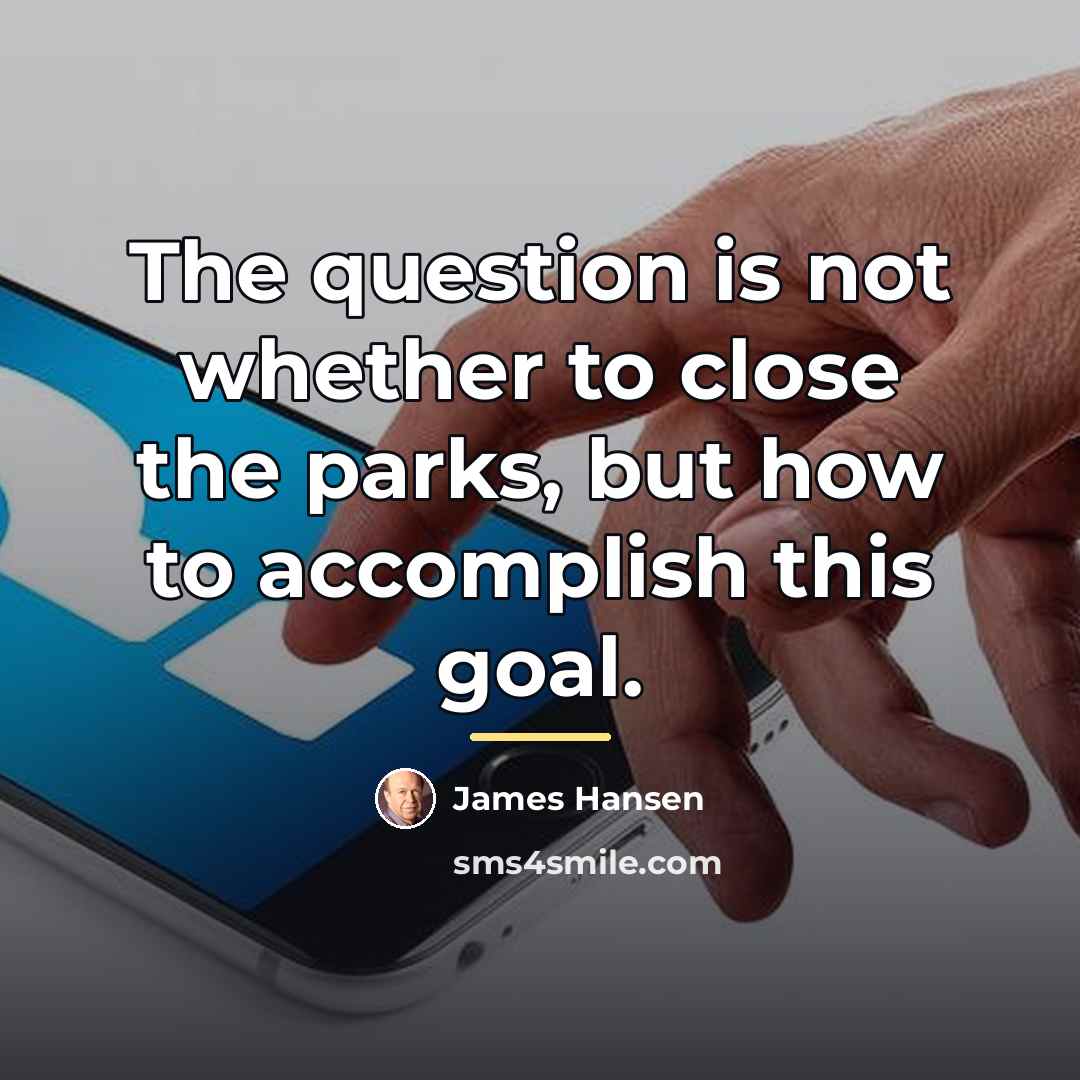 “The question is not whether to close the parks, but…” quote by James Hansen