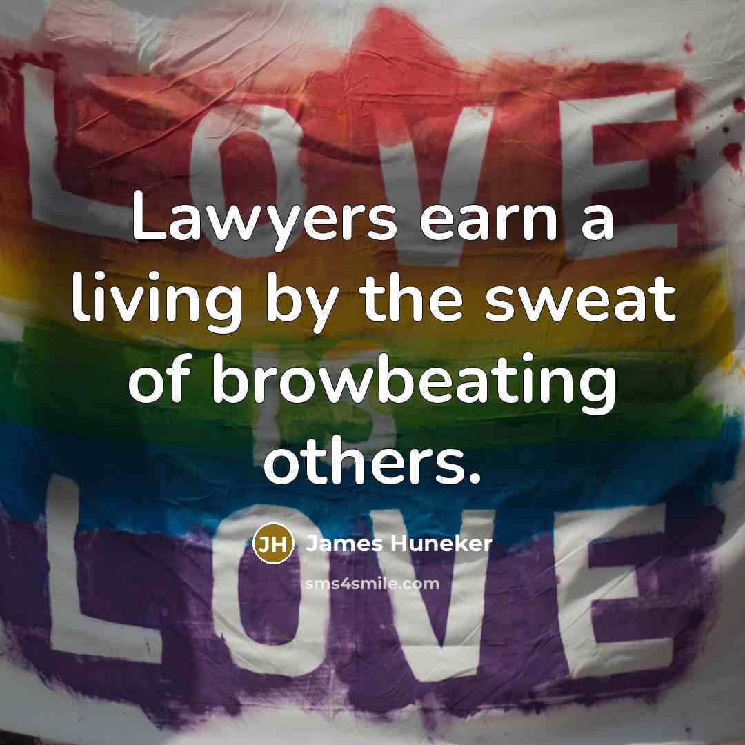 “Lawyers earn a living by the sweat of browbeating others.…” quote by James Huneker