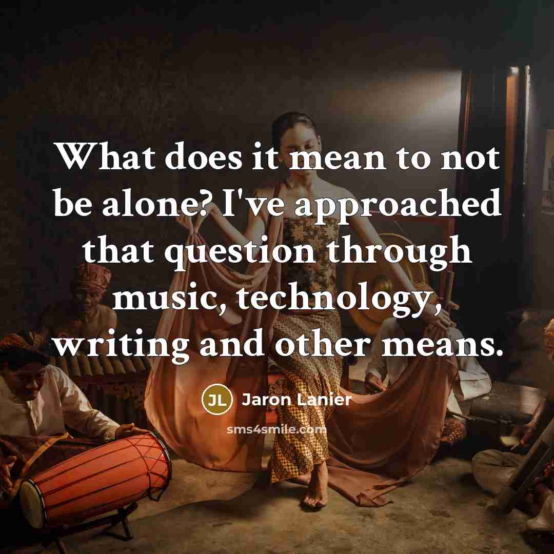 “What does it mean to not be alone? I've approached…” quote by Jaron Lanier