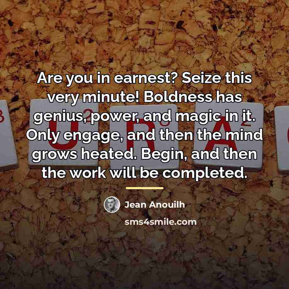 “Are you in earnest? Seize this very minute! Boldness has…” quote by Jean Anouilh