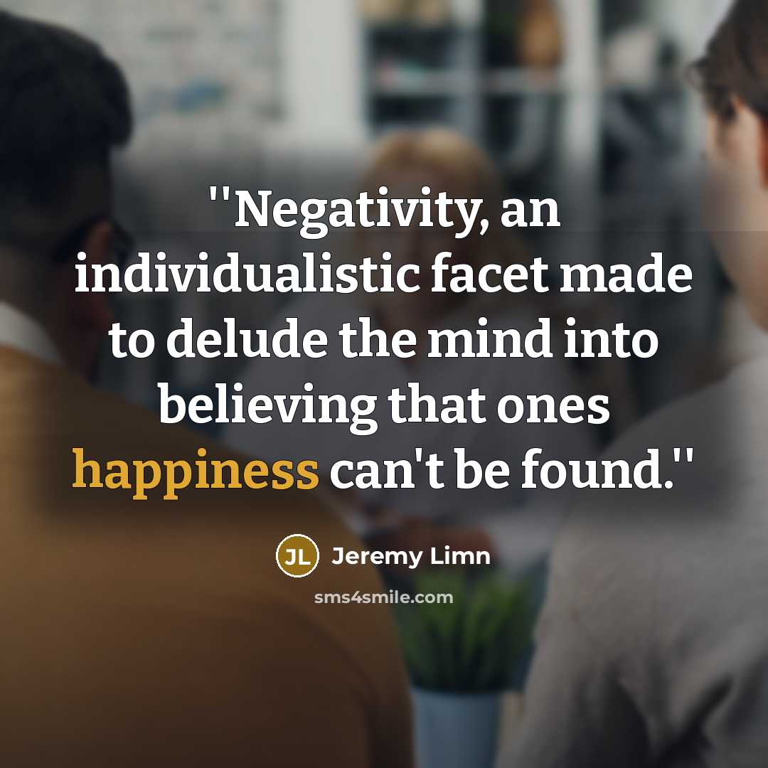 “''Negativity, an individualistic facet made to delude the mind into…” quote by Jeremy Limn