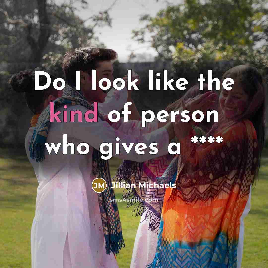 “Do I look like the kind of person who gives a ****” quote by Jillian Michaels