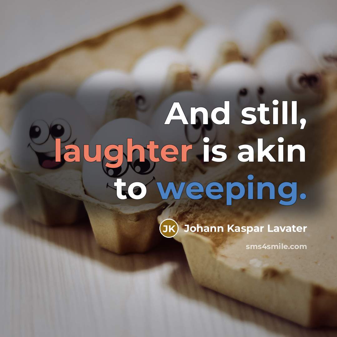 “And still, laughter is akin to weeping.…” quote by Johann Kaspar Lavater
