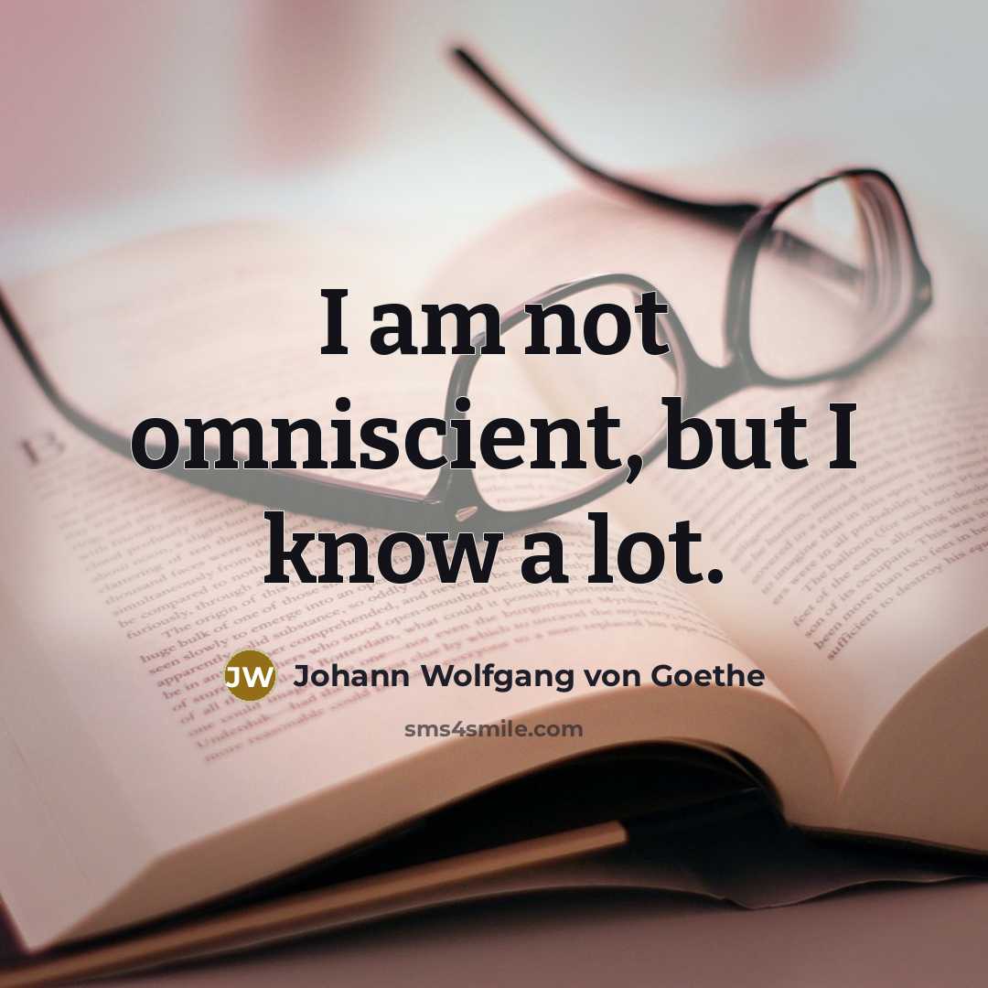 “I am not omniscient, but I know a lot.…” quote by Johann Wolfgang von Goethe