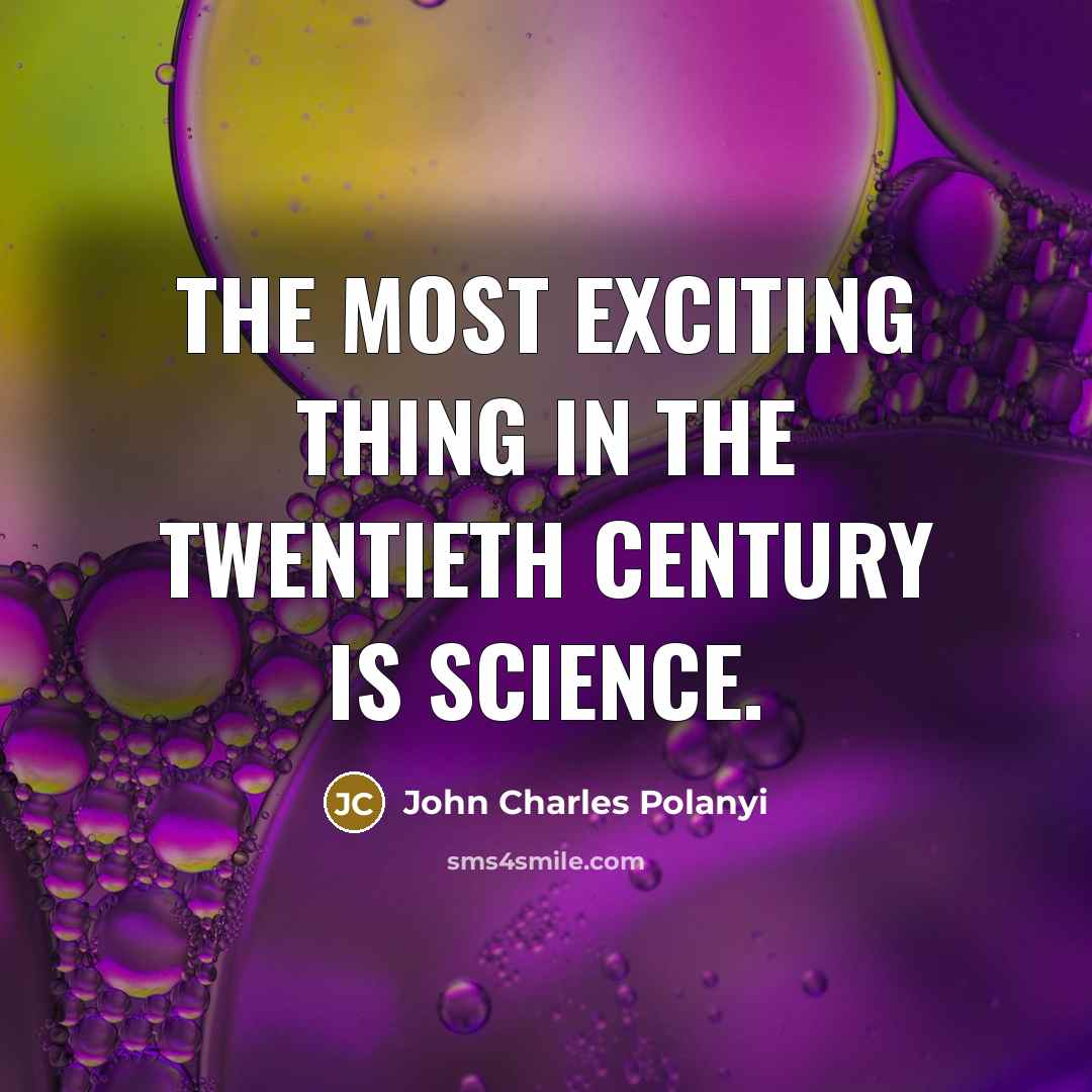 “The most exciting thing in the twentieth century is science.…” quote by John Charles Polanyi