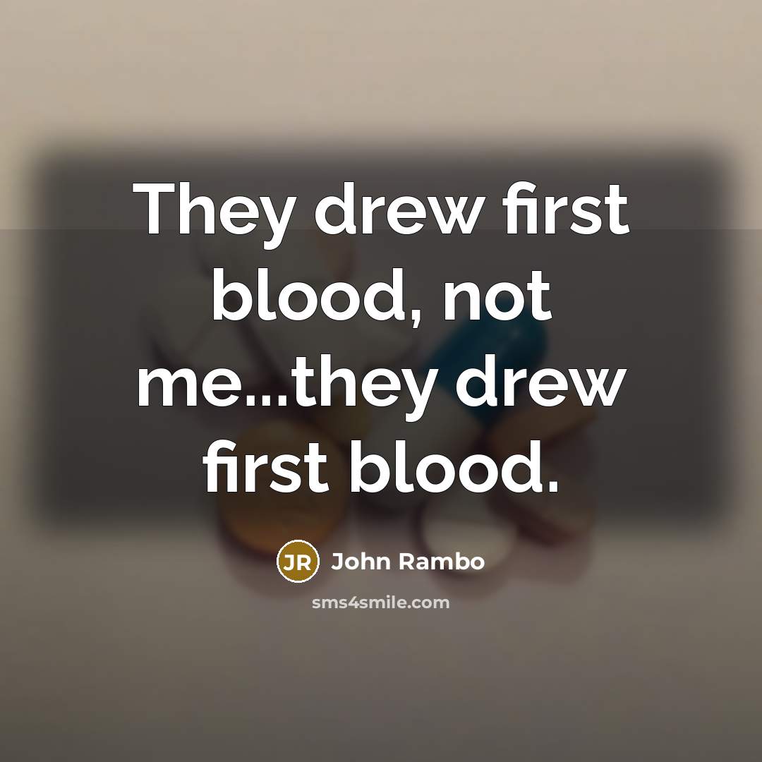 “They drew first blood, not me...they drew first blood.” quote by John Rambo