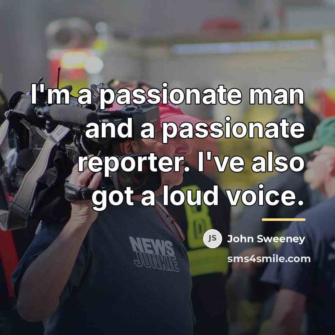 “I'm a passionate man and a passionate reporter. I've also…” quote by John Sweeney