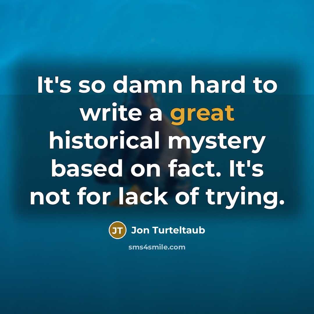 “It's so damn hard to write a great historical mystery…” quote by Jon Turteltaub