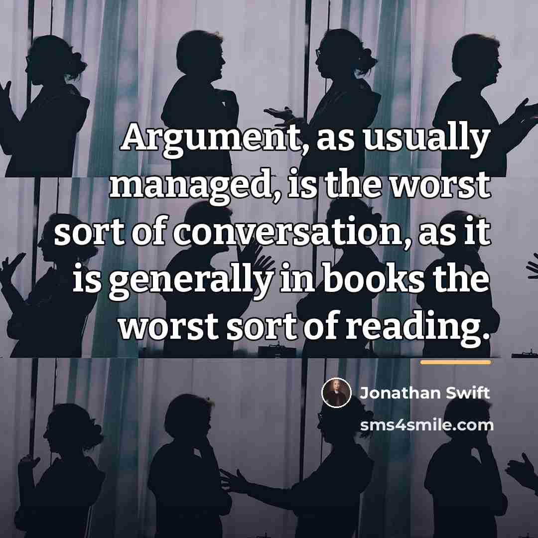 “Argument, as usually managed, is the worst sort of conversation,…” quote by Jonathan Swift