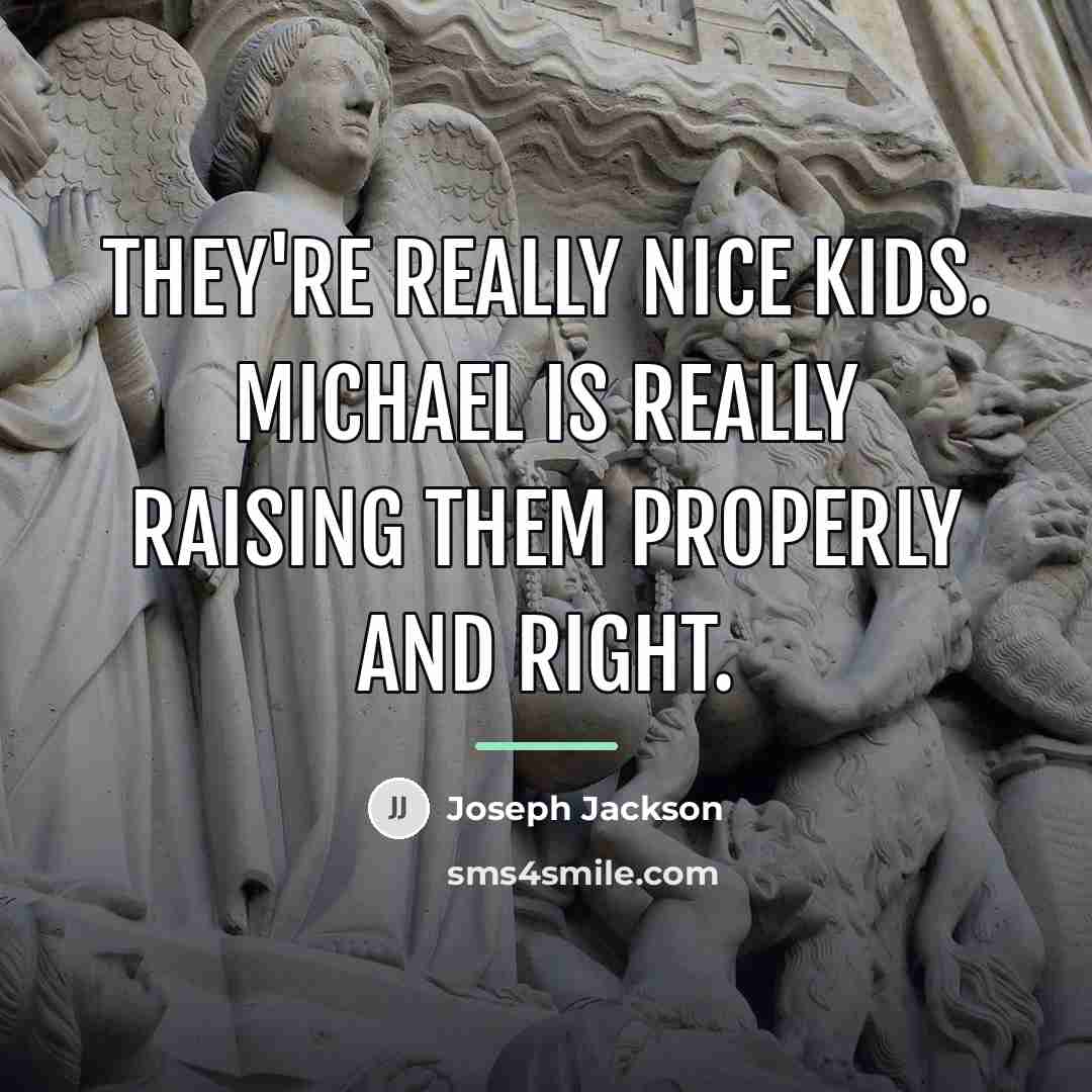 “They're really nice kids. Michael is really raising them properly…” quote by Joseph Jackson