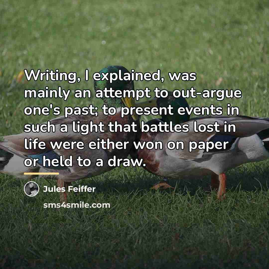 “Writing, I explained, was mainly an attempt to out-argue one's…” quote by Jules Feiffer
