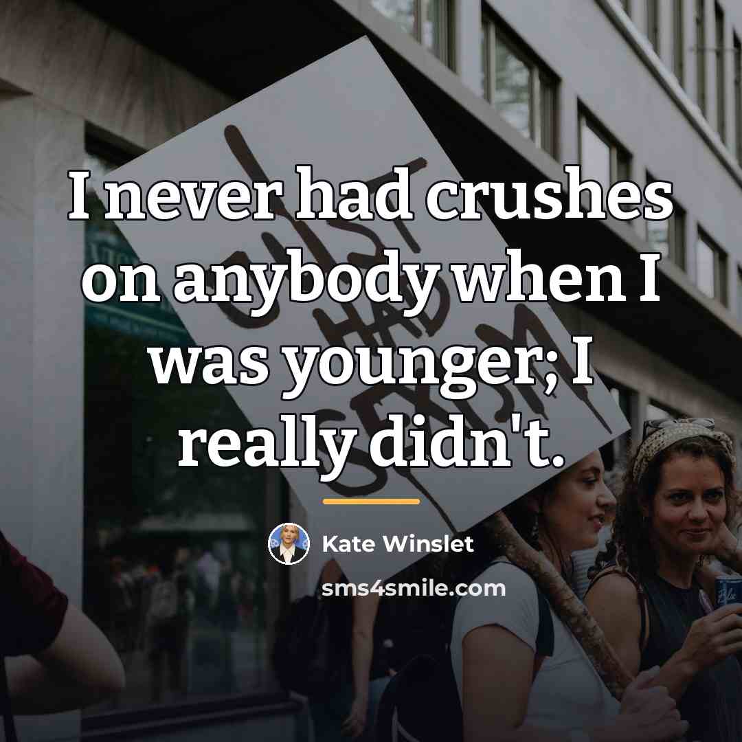 “I never had crushes on anybody when I was younger;…” quote by Kate Winslet