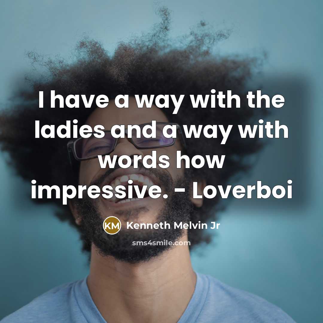 “I have a way with the ladies and a way…” quote by Kenneth Melvin Jr