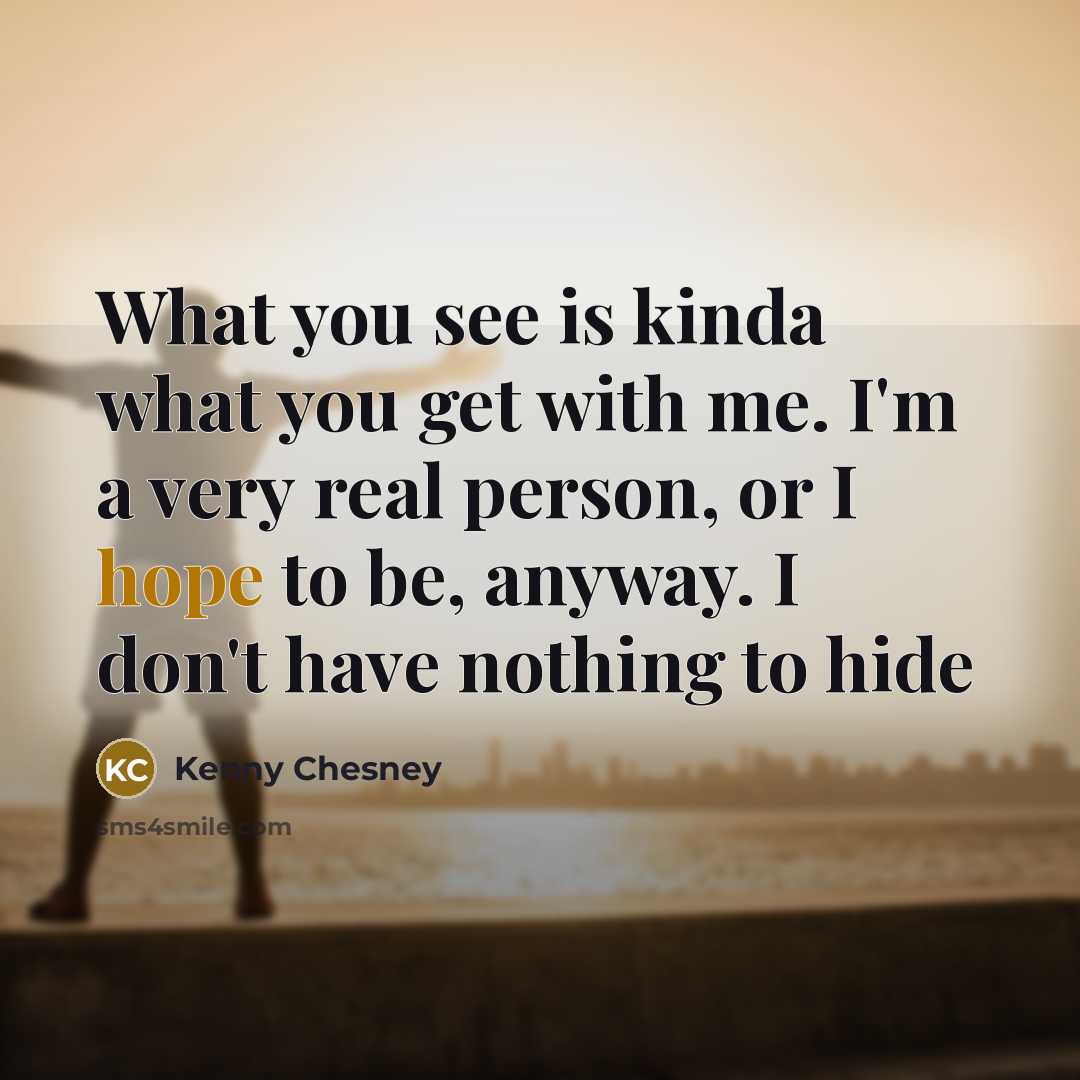 “What you see is kinda what you get with me.…” quote by Kenny Chesney