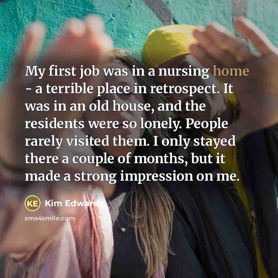 “My first job was in a nursing home - a…” quote by Kim Edwards