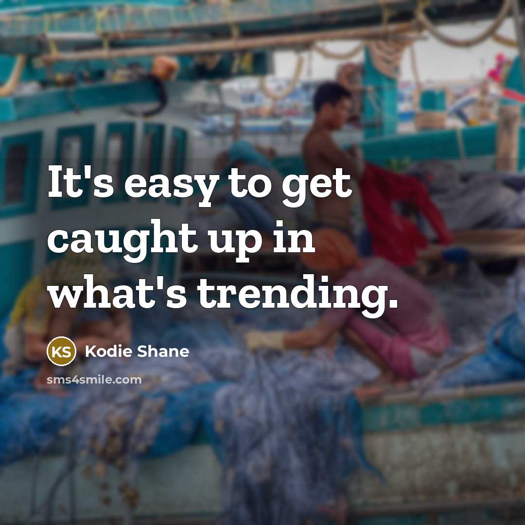 “It's easy to get caught up in what's trending.…” quote by Kodie Shane