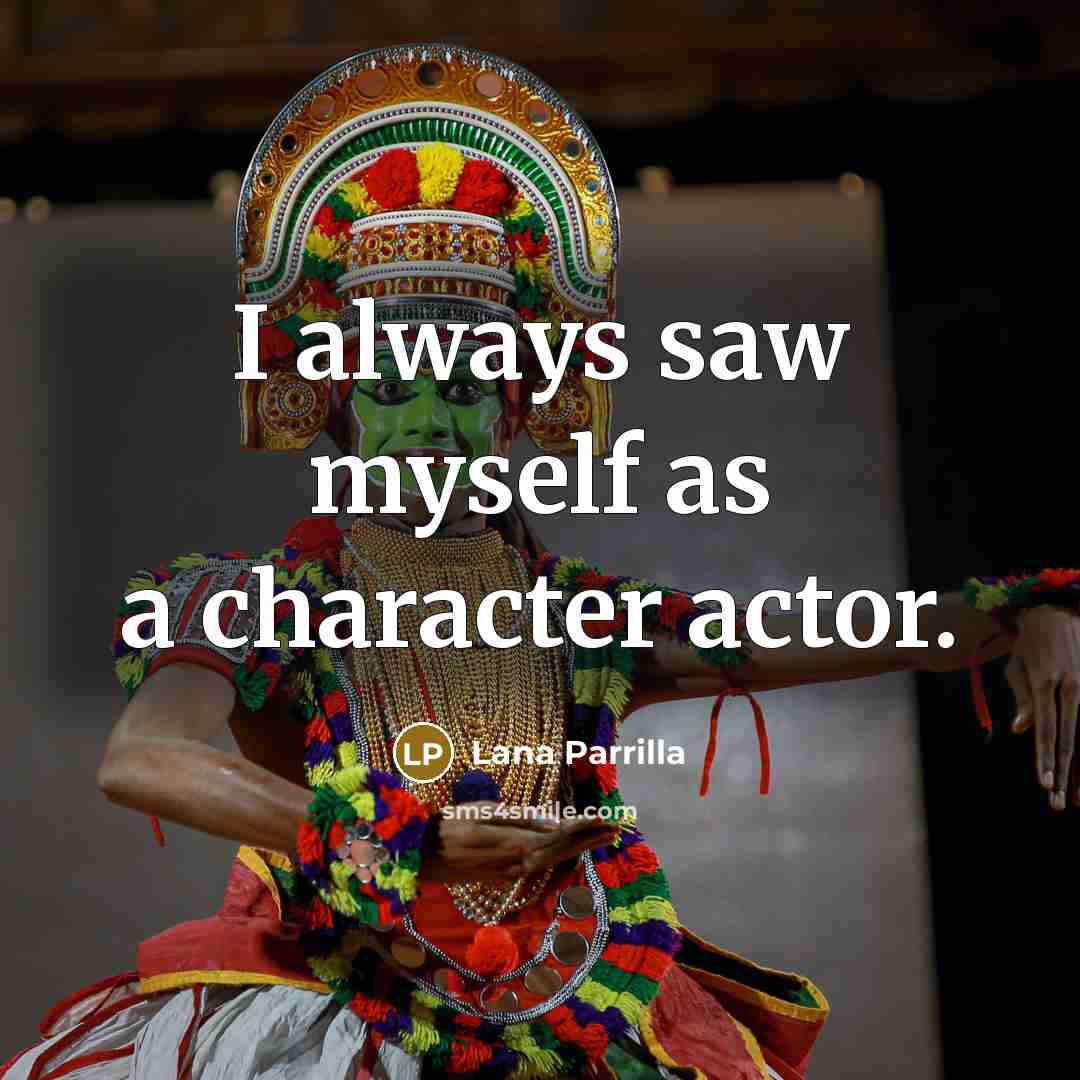 “I always saw myself as a character actor.…” quote by Lana Parrilla
