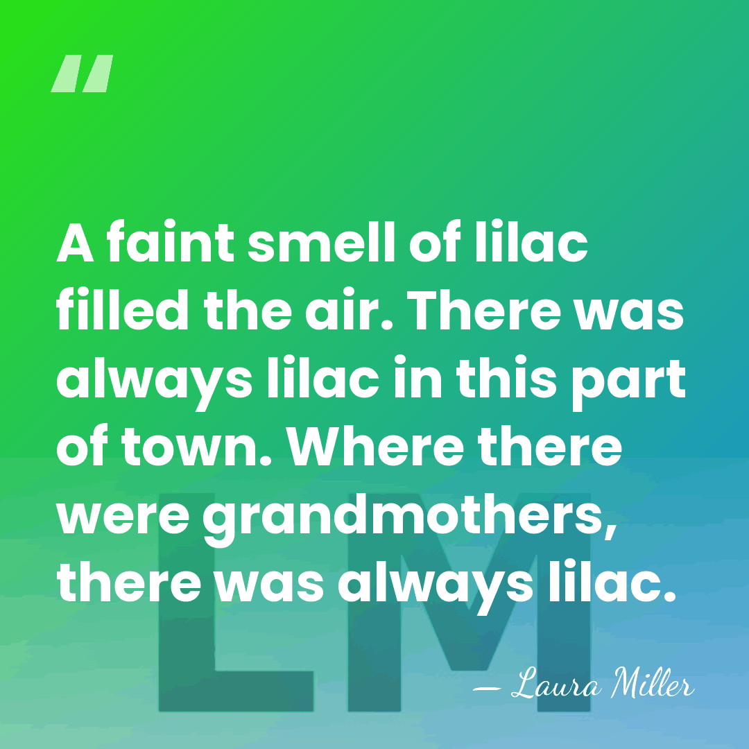 A faint smell of lilac filled the air. There was always lilac&hellip; - Laura Miller