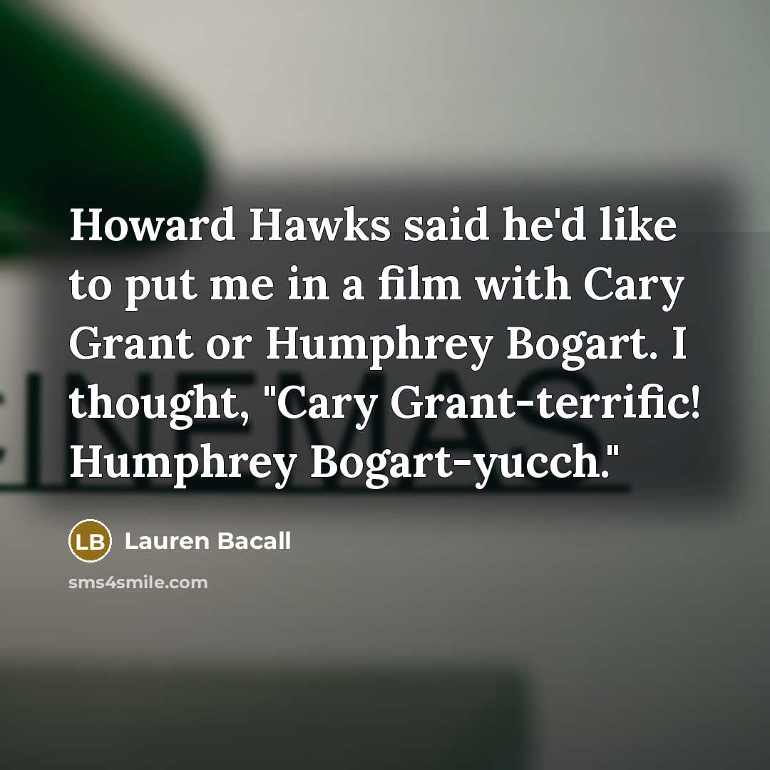 “Howard Hawks said he'd like to put me in a…” quote by Lauren Bacall