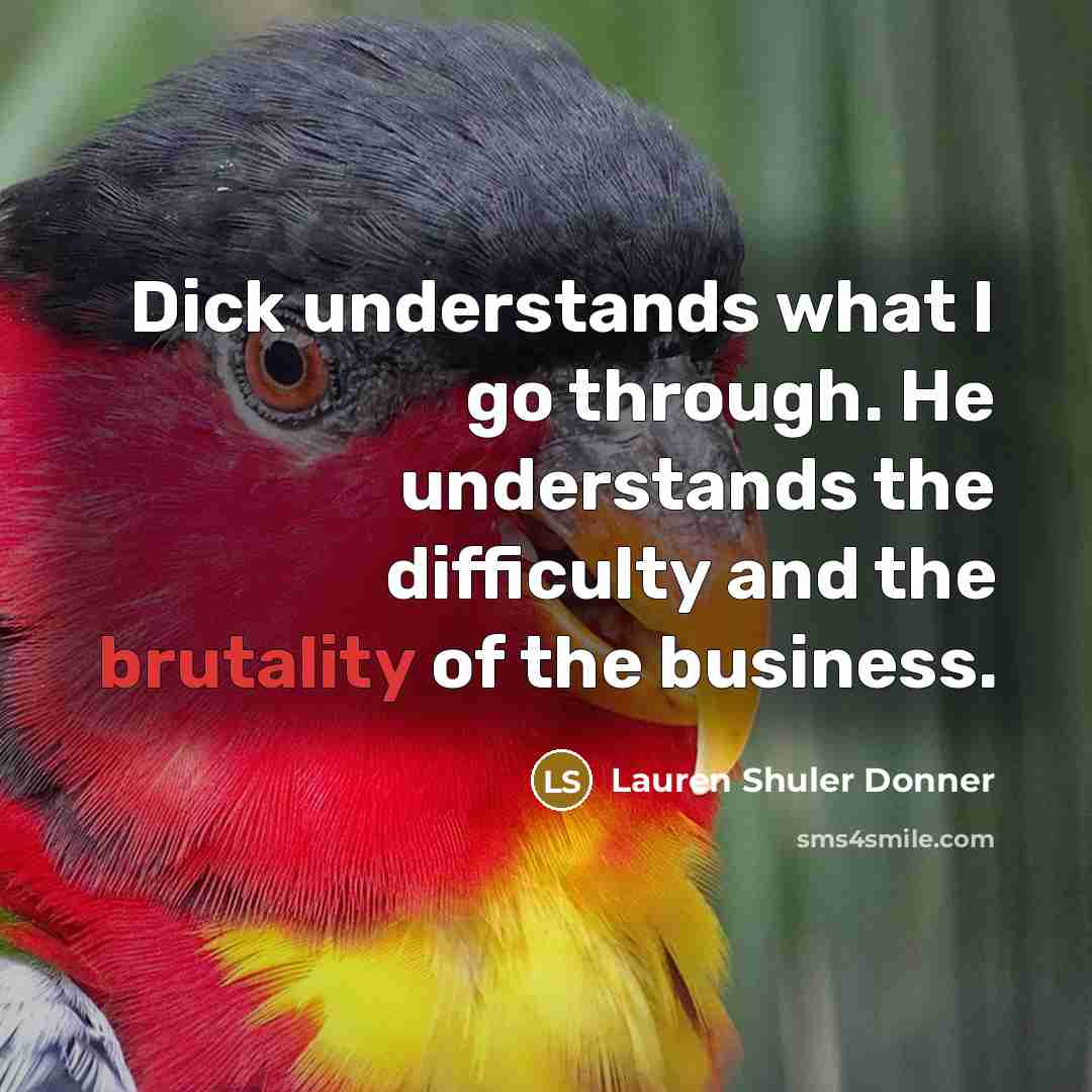 “Dick understands what I go through. He understands the difficulty…” quote by Lauren Shuler Donner