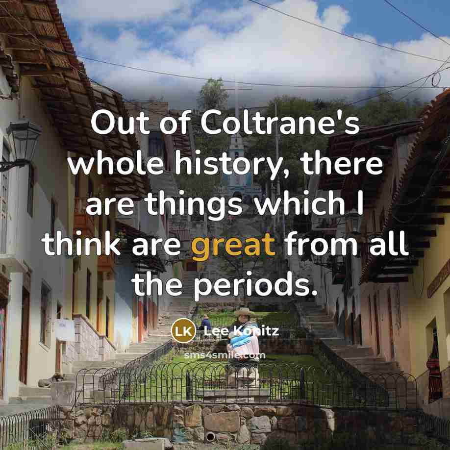 “Out of Coltrane's whole history, there are things which I…” quote by Lee Konitz