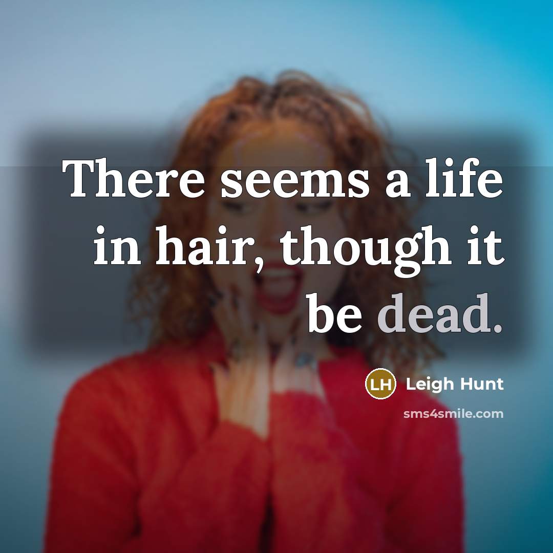 “There seems a life in hair, though it be dead.…” quote by Leigh Hunt