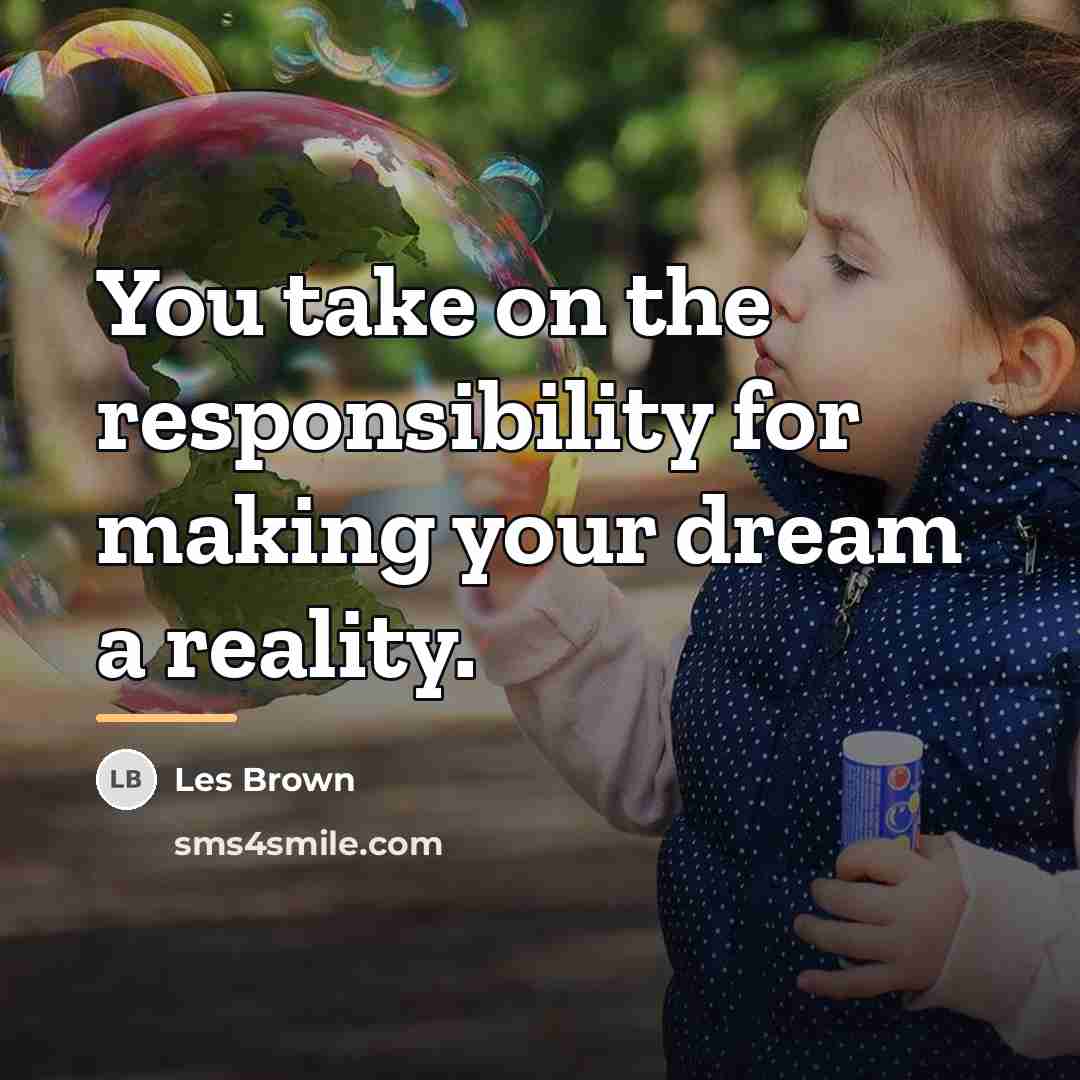 “You take on the responsibility for making your dream a…” quote by Les Brown
