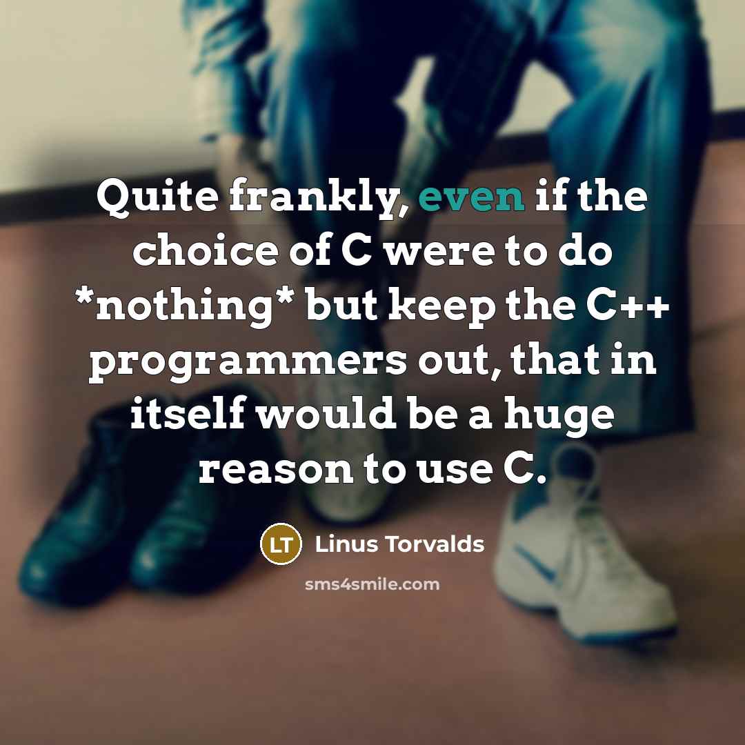 “Quite frankly, even if the choice of C were to…” quote by Linus Torvalds