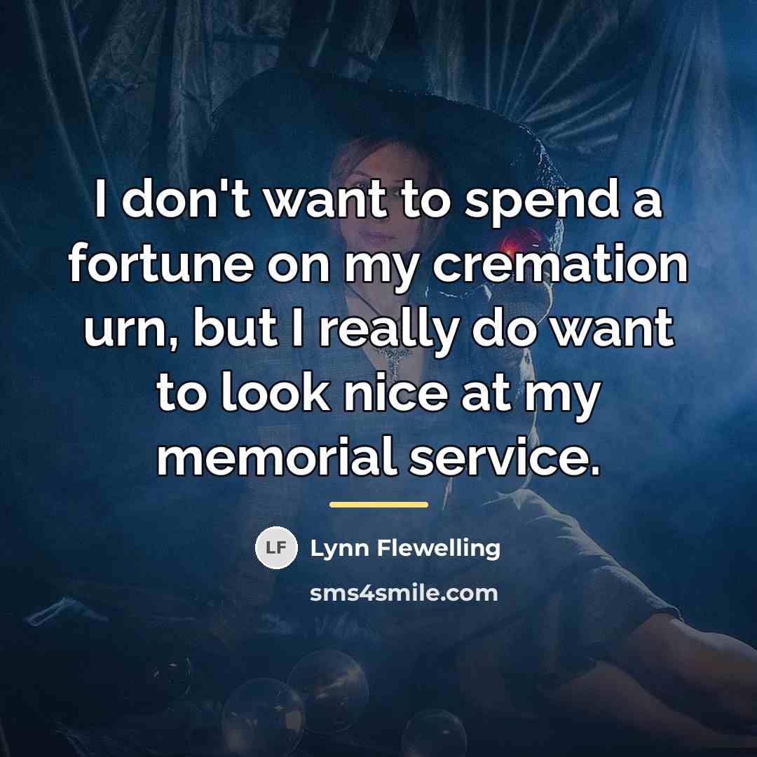 “I don't want to spend a fortune on my cremation…” quote by Lynn Flewelling