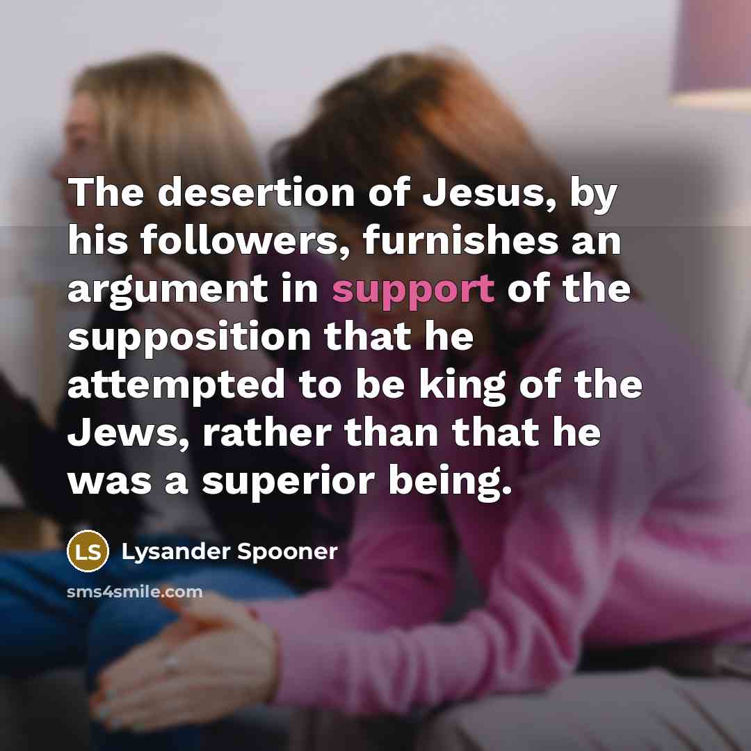 “The desertion of Jesus, by his followers, furnishes an argument…” quote by Lysander Spooner