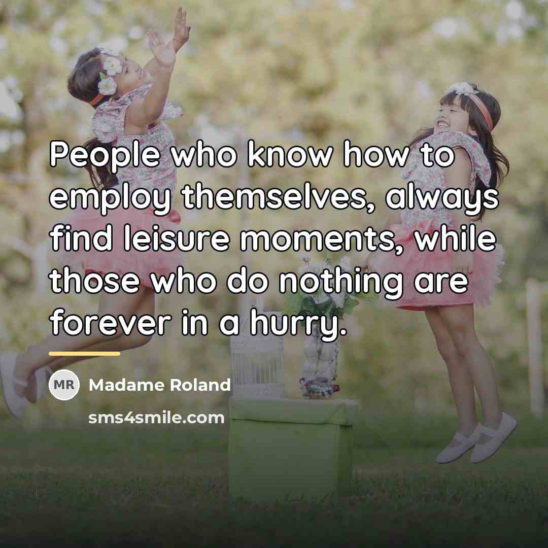 “People who know how to employ themselves, always find leisure…” quote by Madame Roland