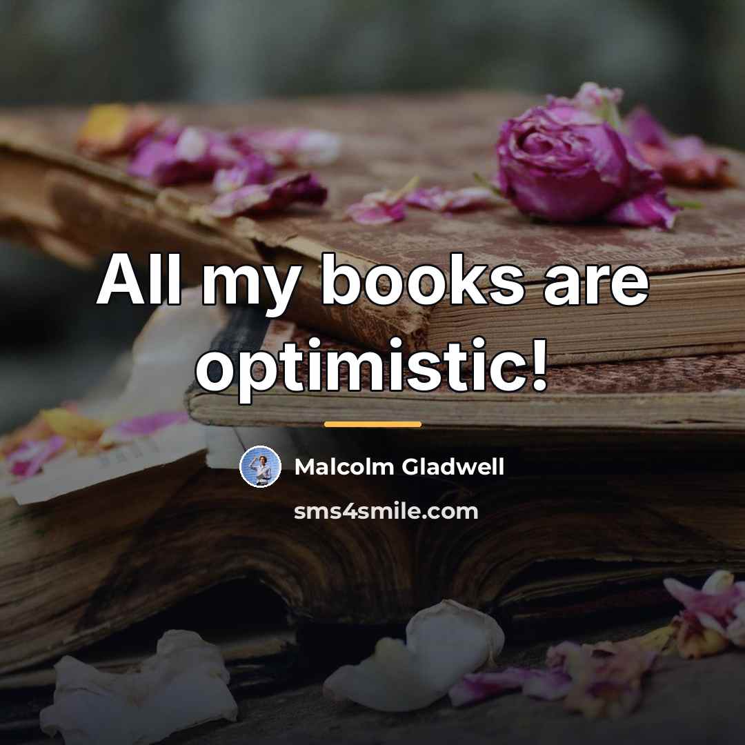 “All my books are optimistic!…” quote by Malcolm Gladwell