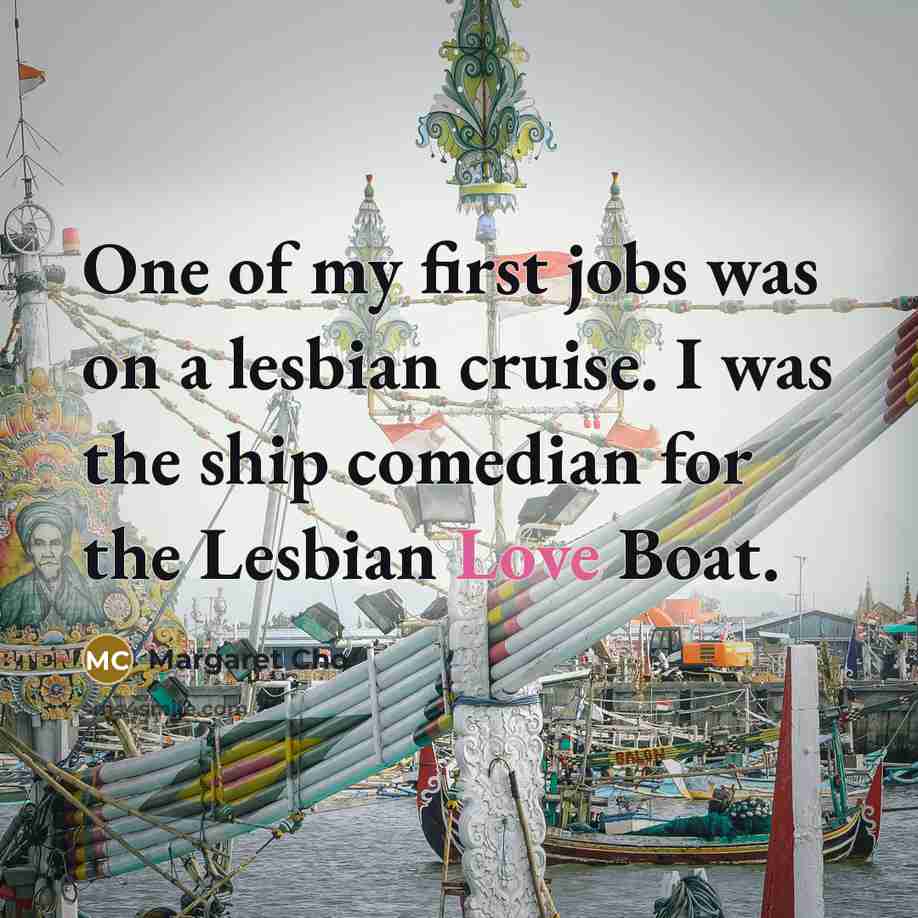 “One of my first jobs was on a lesbian cruise.…” quote by Margaret Cho