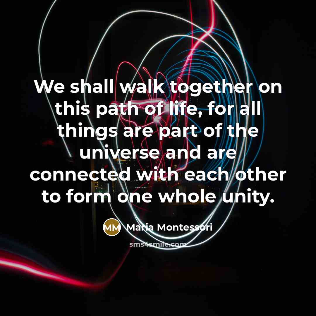 “We shall walk together on this path of life, for…” quote by Maria Montessori