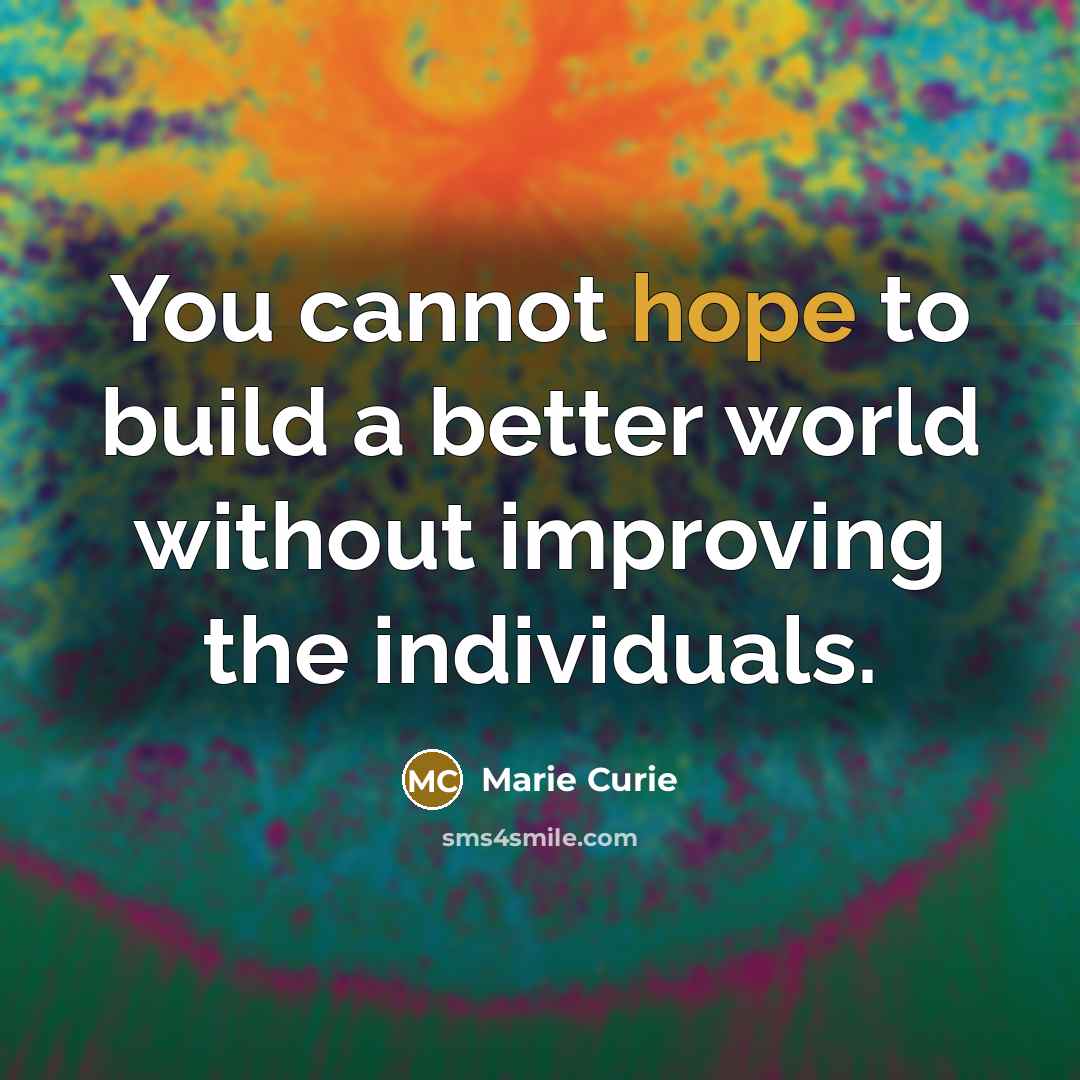 “You cannot hope to build a better world without improving…” quote by Marie Curie
