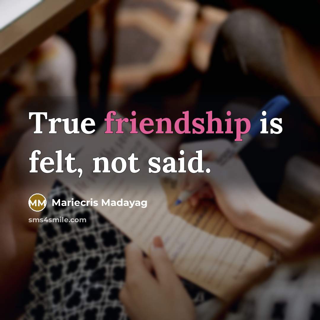 “True friendship is felt, not said.” quote by Mariecris Madayag