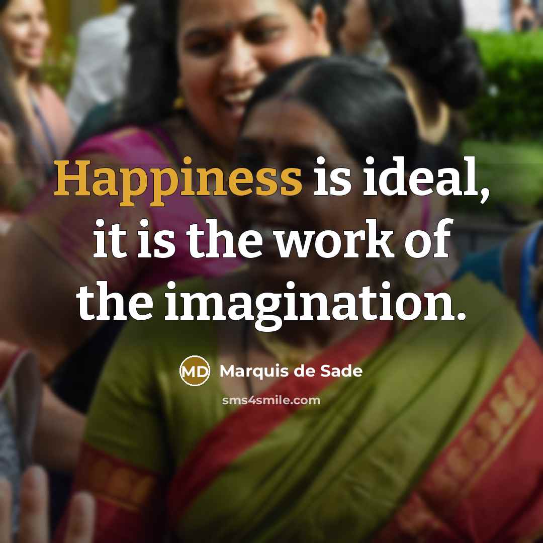 “Happiness is ideal, it is the work of the imagination.…” quote by Marquis de Sade