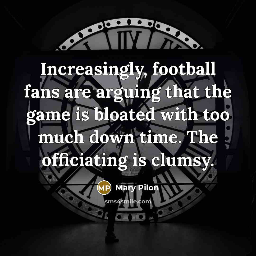 “Increasingly, football fans are arguing that the game is bloated…” quote by Mary Pilon