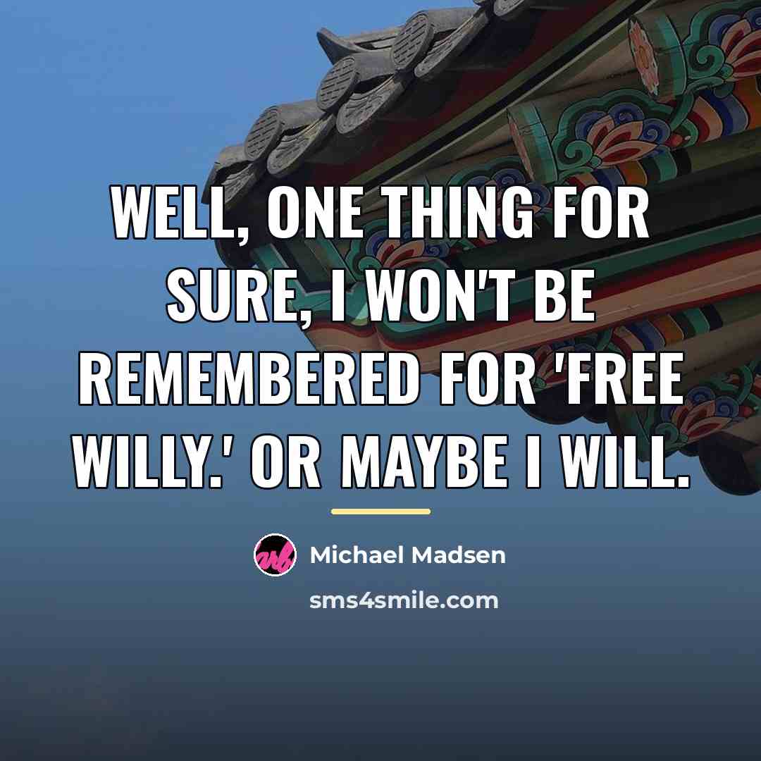 “Well, one thing for sure, I won't be remembered for…” quote by Michael Madsen