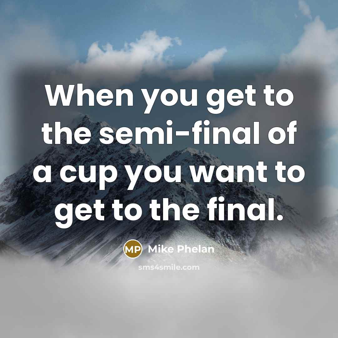 “When you get to the semi-final of a cup you…” quote by Mike Phelan