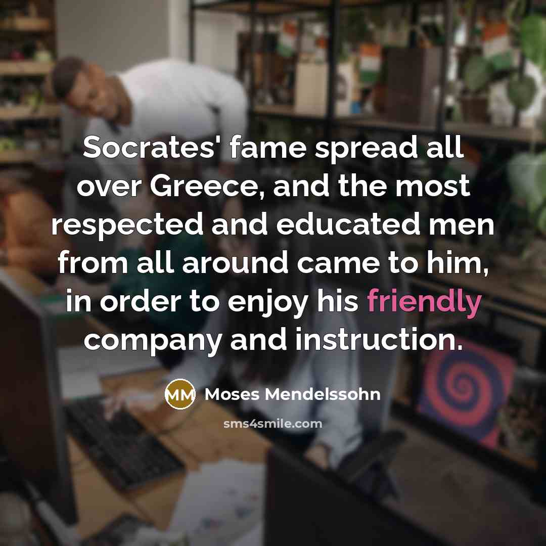 “Socrates' fame spread all over Greece, and the most respected…” quote by Moses Mendelssohn