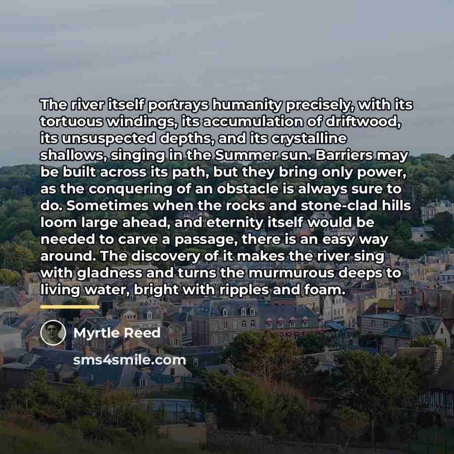 “The river itself portrays humanity precisely, with its tortuous windings,…” quote by Myrtle Reed