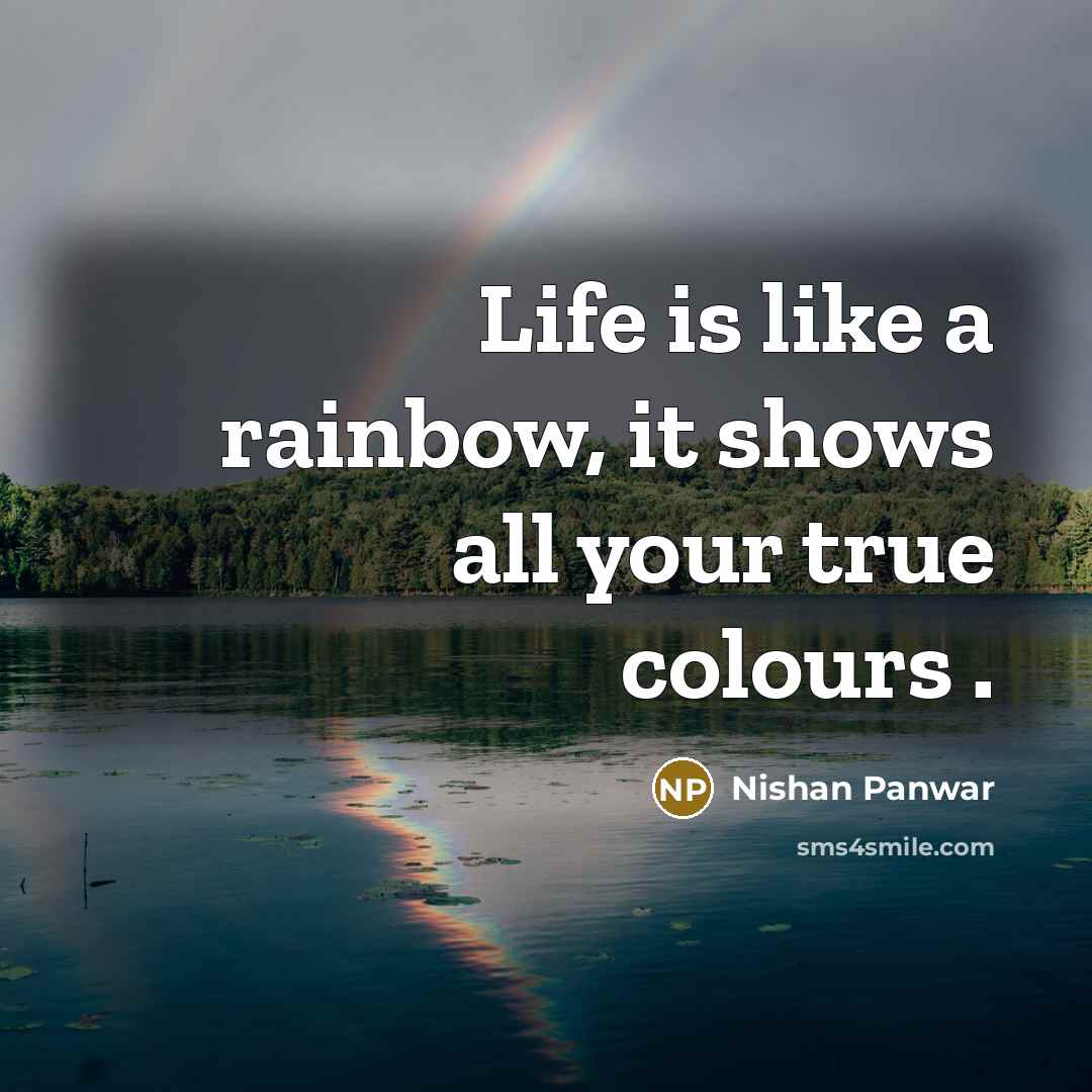 “Life is like a rainbow, it shows all your true colours .” quote by Nishan Panwar